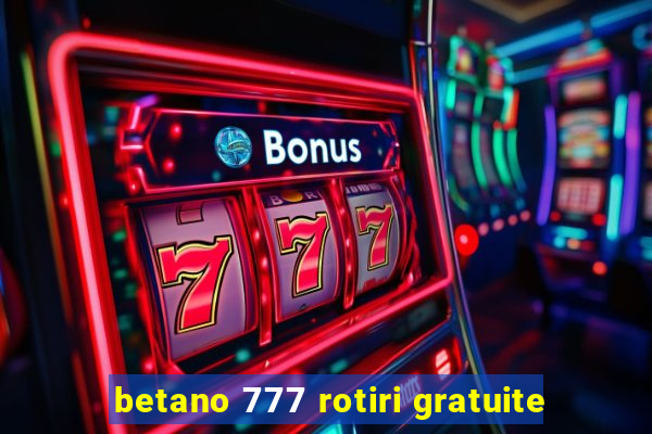 betano 777 rotiri gratuite